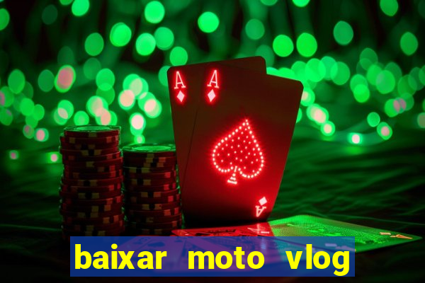 baixar moto vlog brasil dinheiro infinito